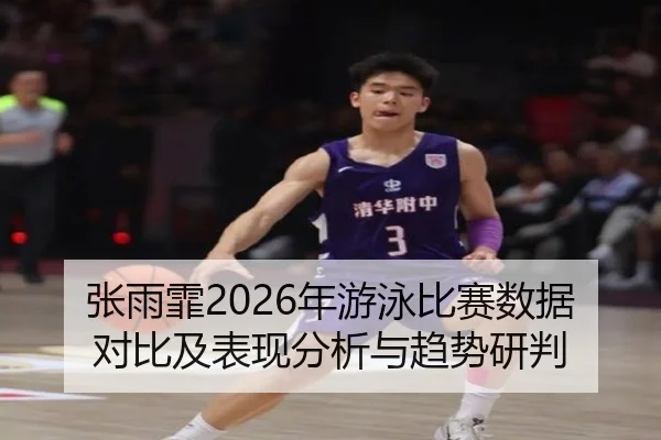 张雨霏2026年游泳比赛数据对比及表现分析与趋势研判