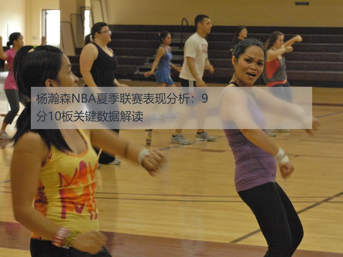 杨瀚森NBA夏季联赛表现分析：9分10板关键数据解读