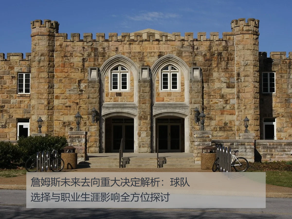 詹姆斯未来去向重大决定解析：球队选择与职业生涯影响全方位探讨