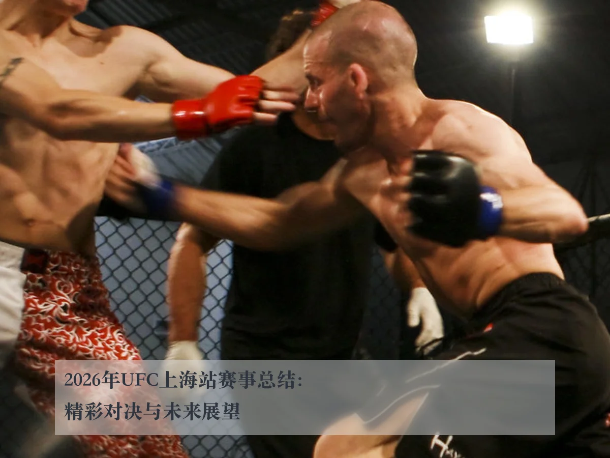 2026年UFC上海站赛事总结：精彩对决与未来展望